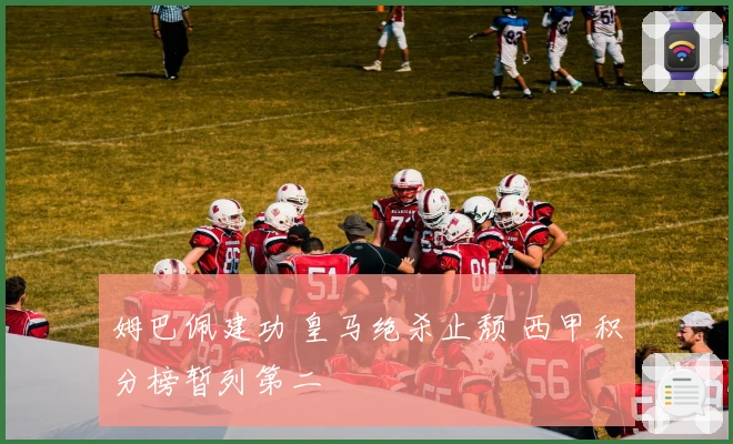 姆巴佩建功 皇马绝杀止颓 西甲积分榜暂列第二