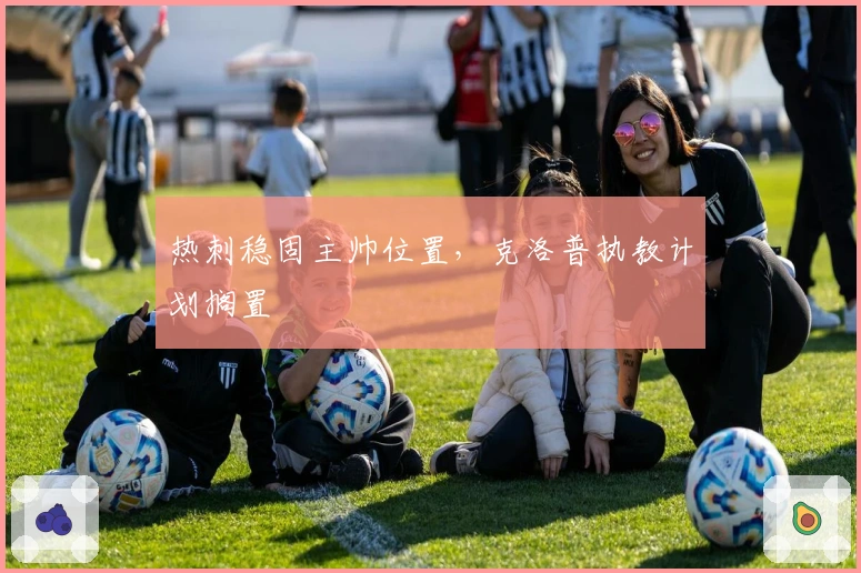 热刺稳固主帅位置，克洛普执教计划搁置