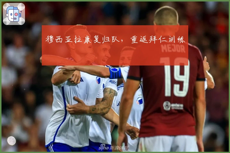 穆西亚拉康复归队，重返拜仁训练