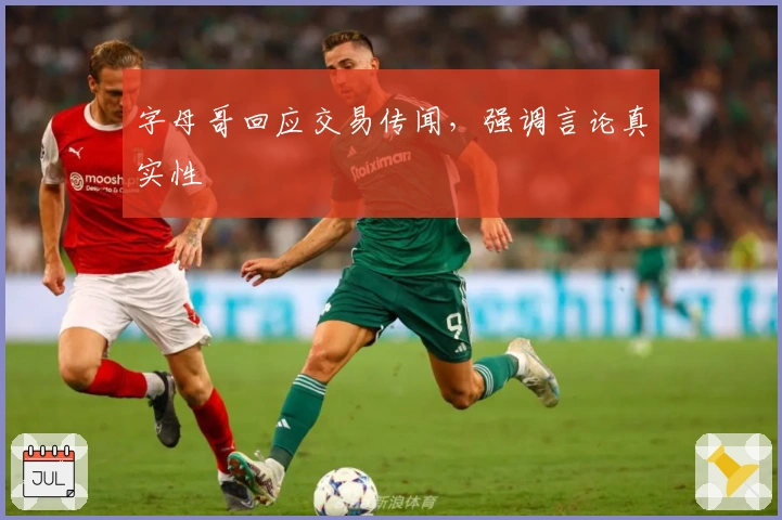 字母哥回应交易传闻，强调言论真实性